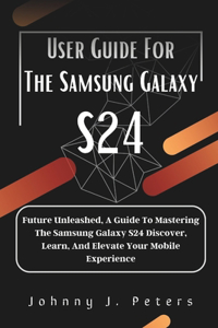 User Guide For The Samsung Galaxy S24