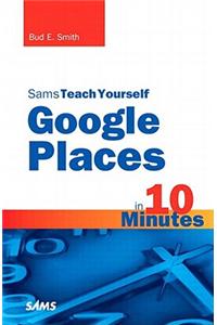 Sams Teach Yourself Google Places in 10 Minutes