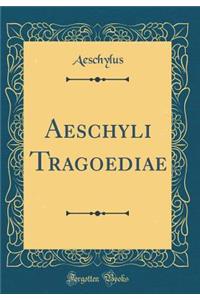 Aeschyli Tragoediae (Classic Reprint)