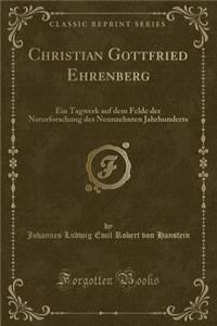 Christian Gottfried Ehrenberg: Ein Tagwerk Auf Dem Felde Der Naturforschung Des Neunzehnten Jahrhunderts (Classic Reprint)