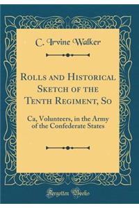 Rolls and Historical Sketch of the Tenth Regiment, So: Ca, Volunteers, in the Army of the Confederate States (Classic Reprint)