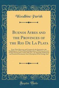 Buenos Ayres and the Provinces of the Rio de la Plata: From Their Discovery and Conquest by the Spaniards to the Establishment of Their Political Independence; With Some Account of Their Present State, Trade, Debt, Etc.; An Appendix of Historical a