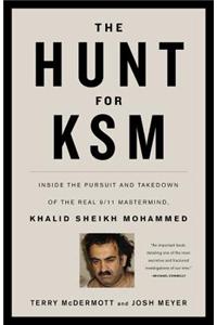 The Hunt for KSM: Inside the Pursuit and Takedown of the Real 9/11 MasterMind, Khalid Sheikh Mohammed