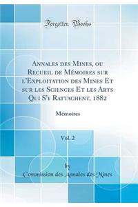 Annales Des Mines, Ou Recueil de MÃ©moires Sur l'Exploitation Des Mines Et Sur Les Sciences Et Les Arts Qui s'y Rattachent, 1882, Vol. 2: MÃ©moires (Classic Reprint)