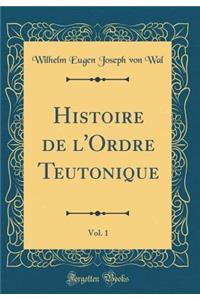 Histoire de l'Ordre Teutonique, Vol. 1 (Classic Reprint)