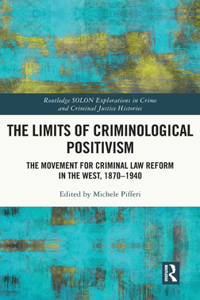 Limits of Criminological Positivism: The Movement for Criminal Law Reform in the West, 1870-1940