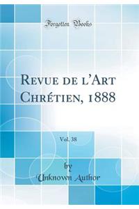 Revue de l'Art ChrÃ©tien, 1888, Vol. 38 (Classic Reprint)