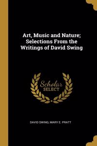 Art, Music and Nature; Selections From the Writings of David Swing