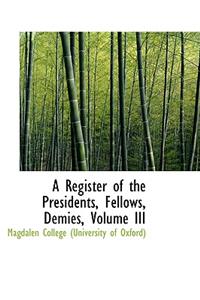 A Register of the Presidents, Fellows, Demies, Volume III