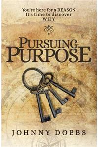 Pursuing Purpose: You're Here for a Reason, It's Time to Discover Why