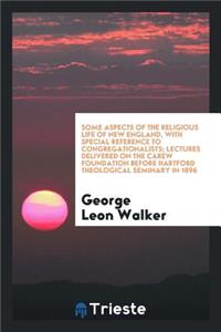 Some Aspects of the Religious Life of New England, with Special Reference to Congregationalists