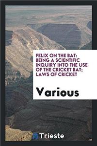 Felix on the Bat: Being a Scientific Inquiry Into the Use of the Cricket Bat; Laws of cricket