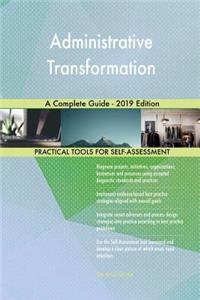 Administrative Transformation A Complete Guide - 2019 Edition