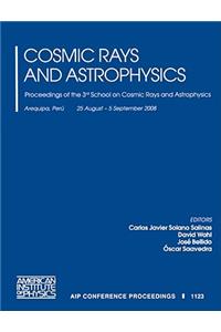 Cosmic Rays and Astrophysics: Proceedings of the 3rd School on Cosmoc Rays and Astrophysics, Arequipa, Peru 25 August- 5 September 2008