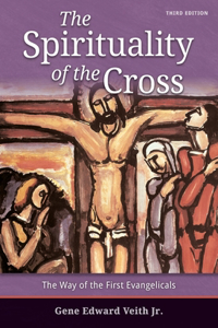 The Spirituality of the Cross: The Way of the First Evangelicals, Third Edition