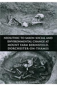 Neolithic to Saxon Social and Environmental Change at Mount Farm, Berinsfield, Dorchester-on-Thames, Oxfordshire