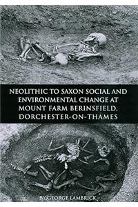 Neolithic to Saxon Social and Environmental Change at Mount Farm, Berinsfield, Dorchester-On-Thames, Oxfordshire