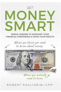 Get Money Smart: Simple Lessons to Kickstart Your Financial Confidence & Grow Your Wealth