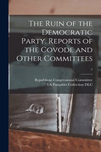 The Ruin of the Democratic Party. Reports of the Covode and Other Committees; 1