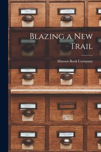 Blazing a New Trail [microform]