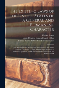 Existing Laws of the United States of a General and Permanent Character: And Relating to the Survey and Disposition of the Public Domain, December 1, 1880. Embracing References to Previous Legislation, and Citations of De