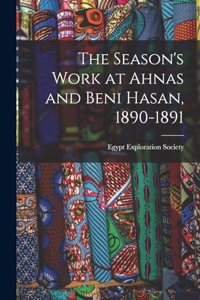 The Season's Work at Ahnas and Beni Hasan, 1890-1891
