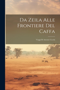 Da Zeila Alle Frontiere Del Caffa: Viaggi Di Antonio Cecchi