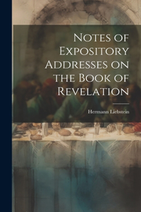 Notes of Expository Addresses on the Book of Revelation