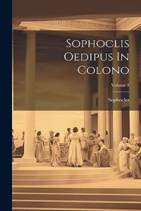 Sophoclis Oedipus In Colono; Volume 2