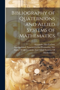 Bibliography of Quaternions and Allied Systems of Mathematics