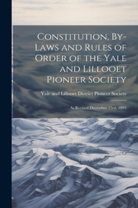 Constitution, By-laws and Rules of Order of the Yale and Lillooet Pioneer Society
