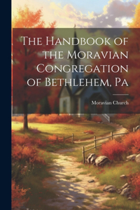Handbook of the Moravian Congregation of Bethlehem, Pa