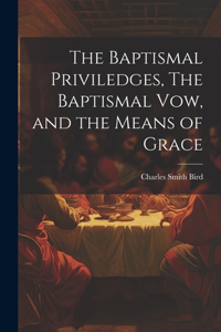 Baptismal Priviledges, The Baptismal Vow, and the Means of Grace