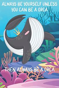Always Be Yourself Unless You Can Be A Orcas Then Always Be A Orcas