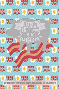 BACON IS THE answer KETO DIET WEIGHT LOSS JOURNAL & PLANNER
