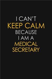 I Can't Keep Calm Because I Am A Medical Secretary
