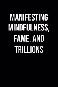 Manifesting Mindfulness Fame And Trillions