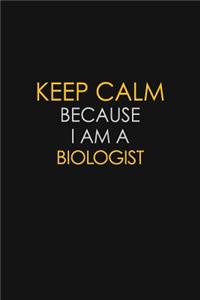 Keep Calm Because I Am A Biologist