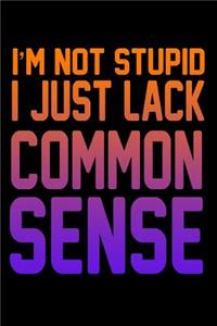 I'm Not Stupid I Just Lack Common Sense