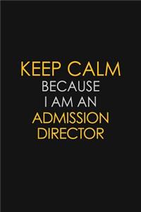 Keep Calm Because I Am An Admission Director