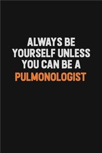 Always Be Yourself Unless You Can Be A Pulmonologist