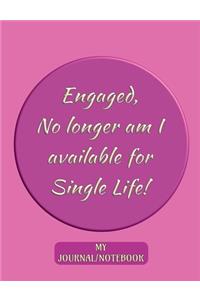 Engaged - No longer am I available for Single Life! - My Journal/Notebook
