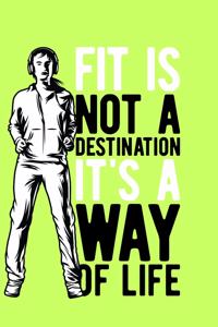 Fit Is Not a Destination, It's a Way of Life