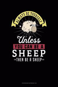 Always Be Yourself Unless You Can Be a Sheep Then Be a Sheep