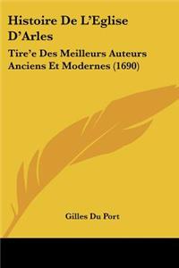 Histoire De L'Eglise D'Arles: Tire'e Des Meilleurs Auteurs Anciens Et Modernes (1690)