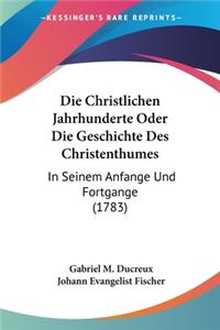 Christlichen Jahrhunderte Oder Die Geschichte Des Christenthumes