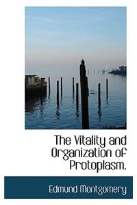 The Vitality and Organization of Protoplasm.