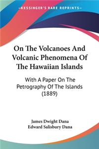 On The Volcanoes And Volcanic Phenomena Of The Hawaiian Islands