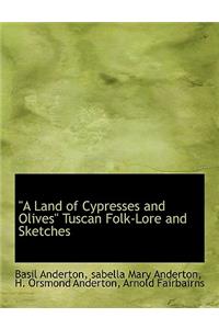 A Land of Cypresses and Olives Tuscan Folk-Lore and Sketches