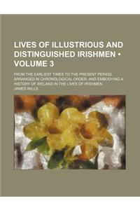 Lives of Illustrious and Distinguished Irishmen (Volume 3); From the Earliest Times to the Present Period, Arranged in Chronological Order, and Embody